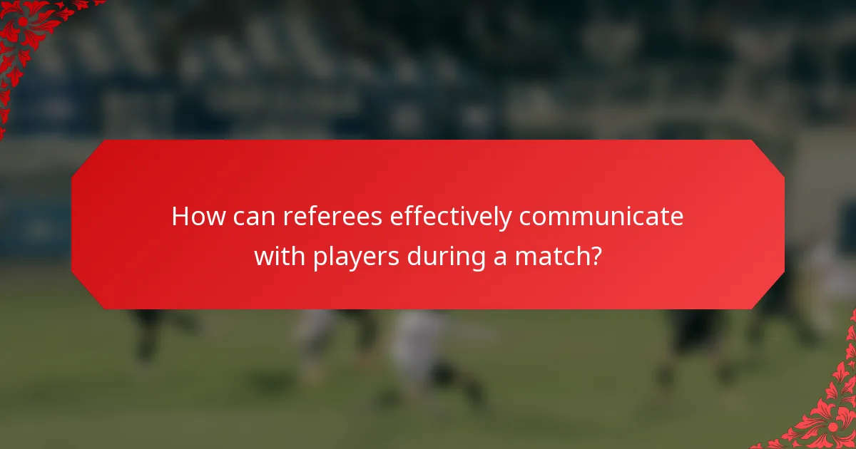 How can referees effectively communicate with players during a match?