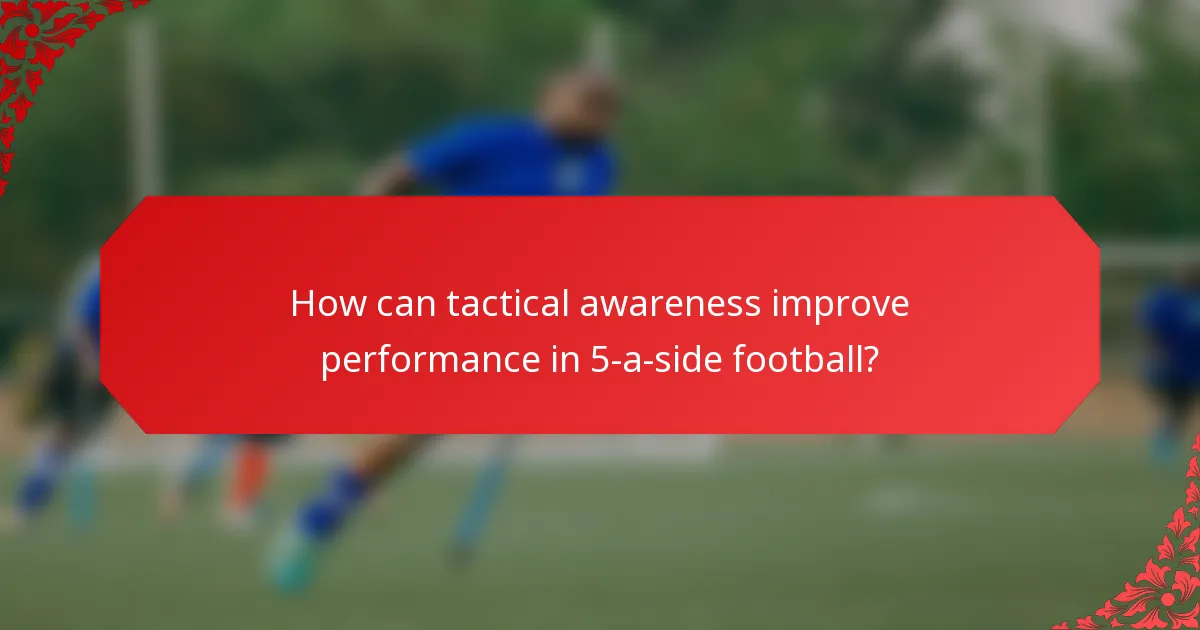 How can tactical awareness improve performance in 5-a-side football?