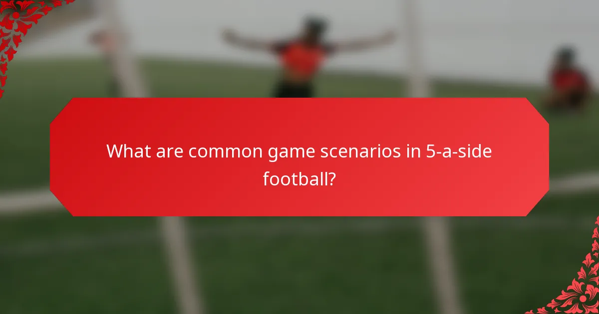What are common game scenarios in 5-a-side football?