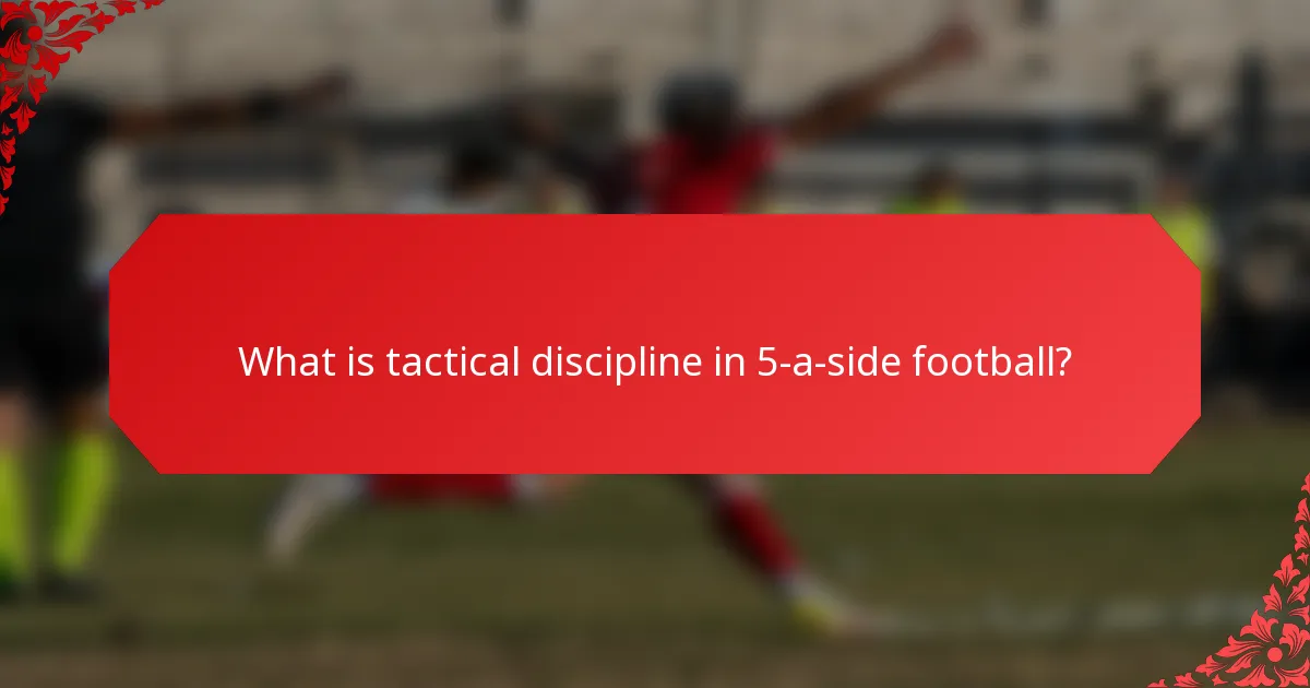 What is tactical discipline in 5-a-side football?